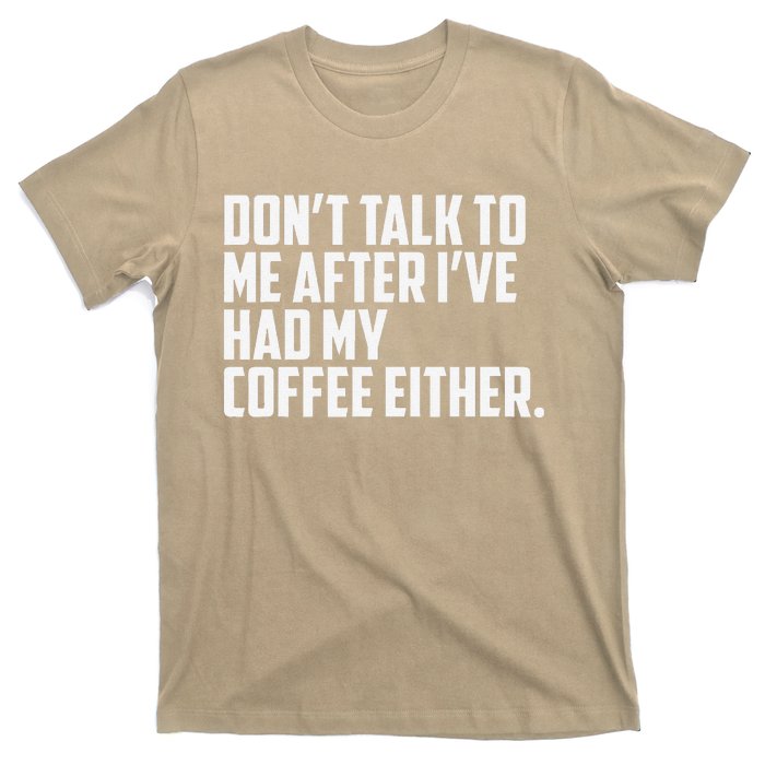 DonT Talk To Me After I’Ve Had My Coffee Either Funny T-Shirt