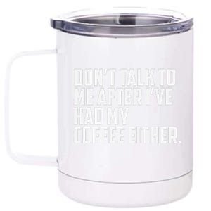 DonT Talk To Me After I’Ve Had My Coffee Either Funny 12 oz Stainless Steel Tumbler Cup