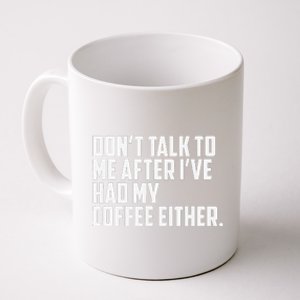 DonT Talk To Me After I’Ve Had My Coffee Either Funny Coffee Mug