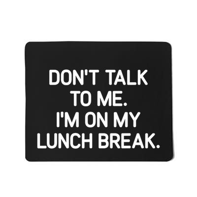 DonT Talk To Me IM On My Lunch Break Funny Jokes Mousepad