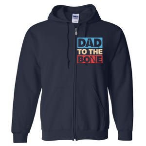 Dad To The Bone Bad Dad Humor Full Zip Hoodie