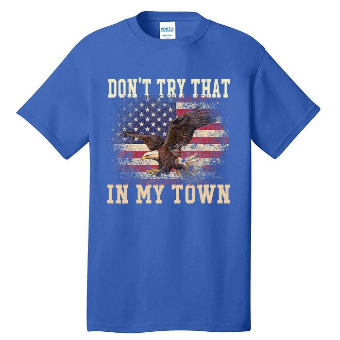 Dont Try That In My Town Vintage American USA Flag Tall T-Shirt