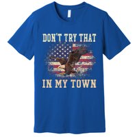 Dont Try That In My Town Vintage American USA Flag Premium T-Shirt