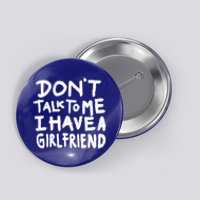 Dont Talk To Me I Have A Girlfriend Funny Dating Cool Gift Button