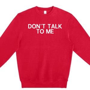 DonT Talk To Me Print On The Back Funny Anti Social Quote Premium Crewneck Sweatshirt