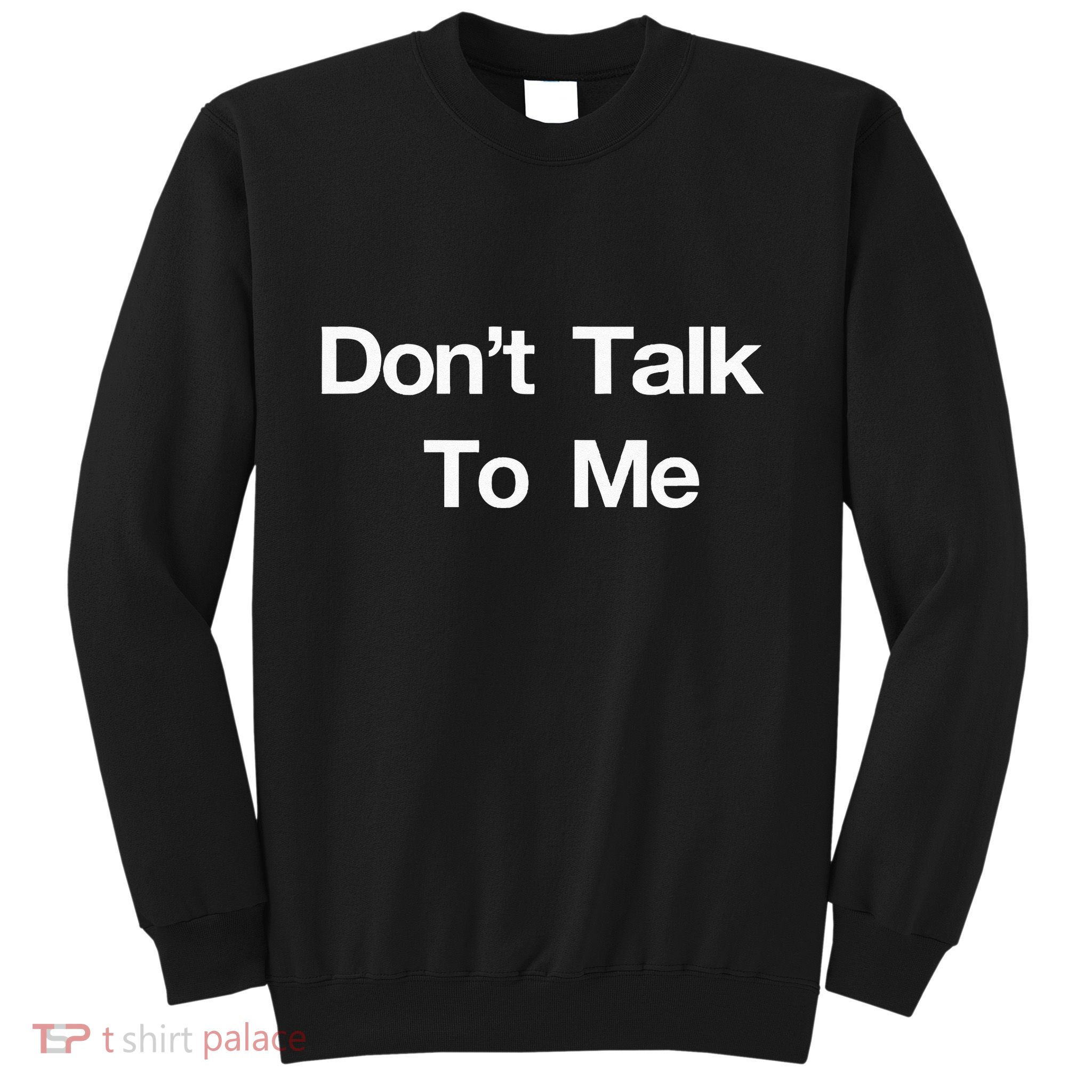 Dont Talk To Me Sweatshirt
