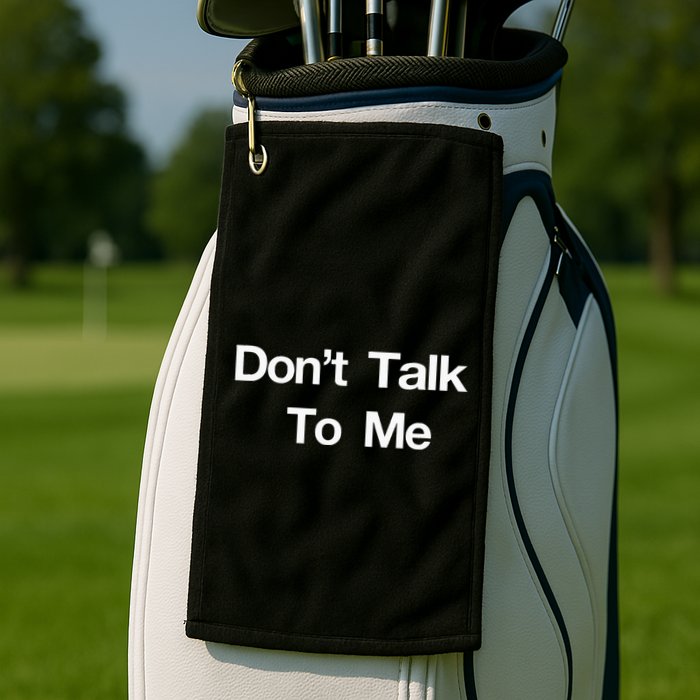 Dont Talk To Me Golf Towel