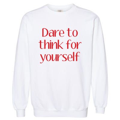 Dare To Think For Yourself Garment-Dyed Sweatshirt