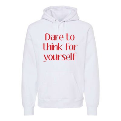 Dare To Think For Yourself Premium Hoodie