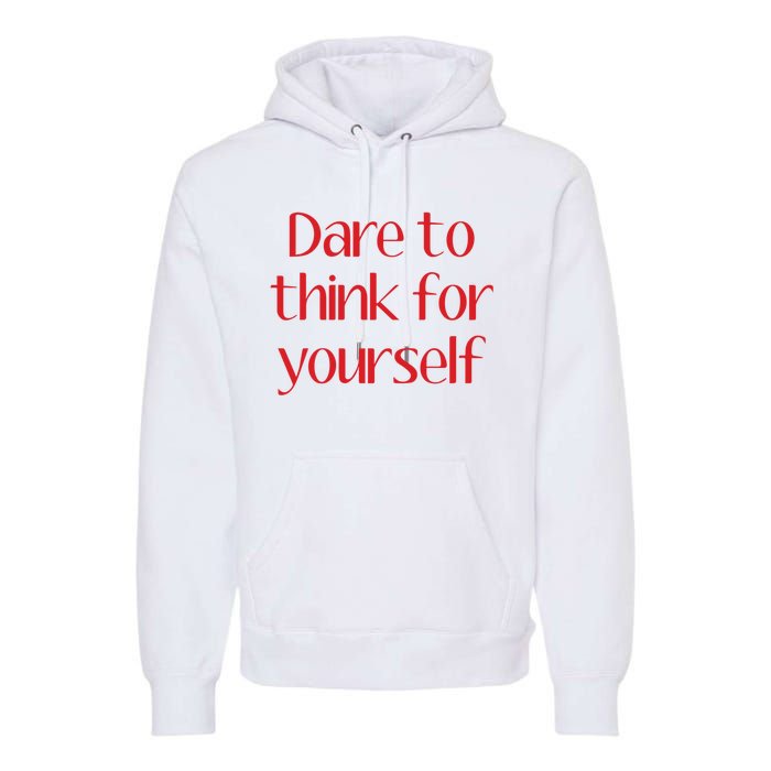 Dare To Think For Yourself Premium Hoodie