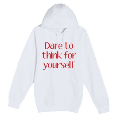 Dare To Think For Yourself Premium Pullover Hoodie