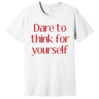 Dare To Think For Yourself Premium T-Shirt