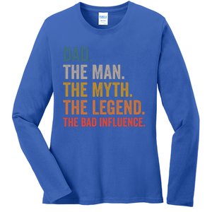 Dad The The Myth The Legend The Bad Influence Gift Ladies Long Sleeve Shirt