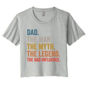 Dad The The Myth The Legend The Bad Influence Gift Women's Crop Top Tee