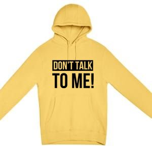 Dont Talk To Me Don't Talk To Me Great Gift Premium Pullover Hoodie