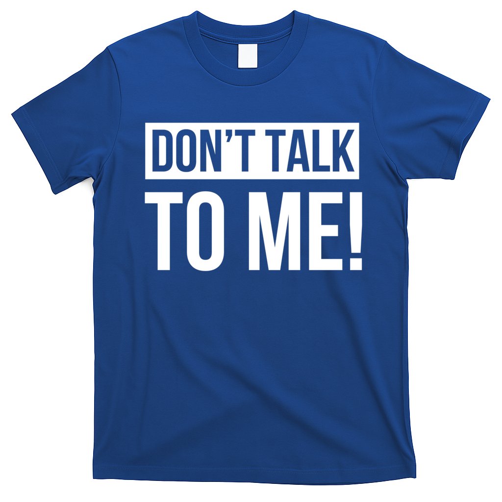 Dont Talk To Me Don't Talk To Me Great Gift T-Shirt