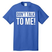 Dont Talk To Me Don't Talk To Me Great Gift Tall T-Shirt