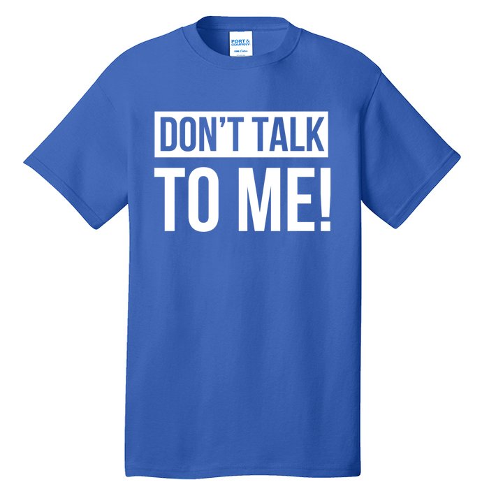 Dont Talk To Me Don't Talk To Me Great Gift Tall T-Shirt