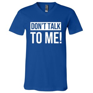 Dont Talk To Me Don't Talk To Me Great Gift V-Neck T-Shirt