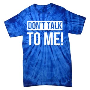 Dont Talk To Me Don't Talk To Me Great Gift Tie-Dye T-Shirt