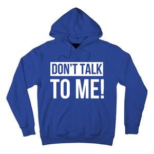 Dont Talk To Me Don't Talk To Me Great Gift Tall Hoodie