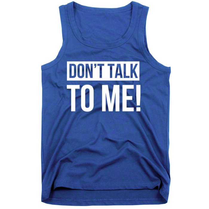 Dont Talk To Me Don't Talk To Me Great Gift Tank Top