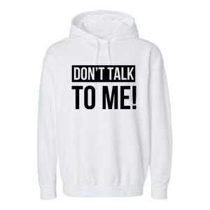 Dont Talk To Me Don't Talk To Me Great Gift Garment-Dyed Fleece Hoodie