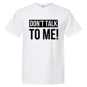 Dont Talk To Me Don't Talk To Me Great Gift Garment-Dyed Heavyweight T-Shirt