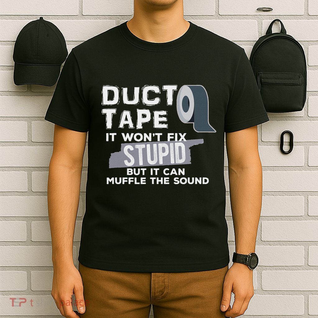 Duct Tape WonT Fix Stupid But It Can Muffle The Sound Joke T-Shirt