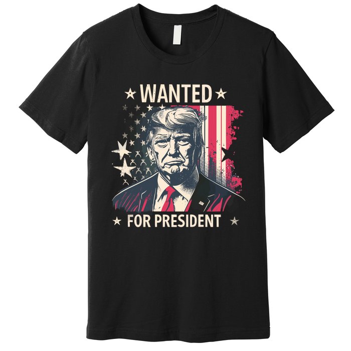 Donald Trump Wanted For President Premium T-Shirt