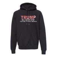 Donald Trump Will Never Stop Fighting To Save America Premium Hoodie