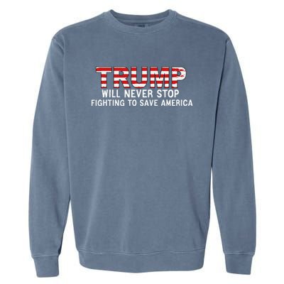 Donald Trump Will Never Stop Fighting To Save America Garment-Dyed Sweatshirt