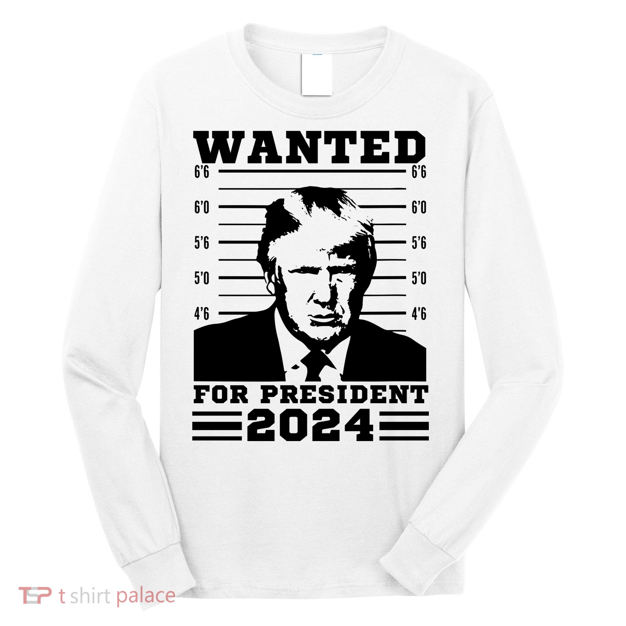 Donald Trump Wanted For President 2024 President Trump Mugshot. Long Sleeve Shirt