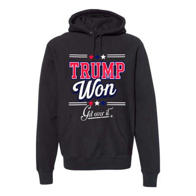 Donald Trump Won Get Over It 2024 Trump Won Election 2024 Premium Hoodie