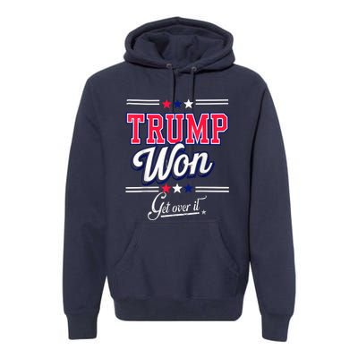 Donald Trump Won Get Over It 2024 Trump Won Election 2024 Premium Hoodie