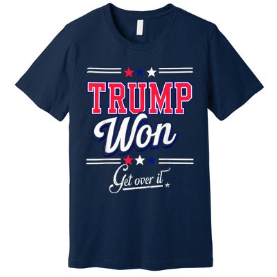 Donald Trump Won Get Over It 2024 Trump Won Election 2024 Premium T-Shirt