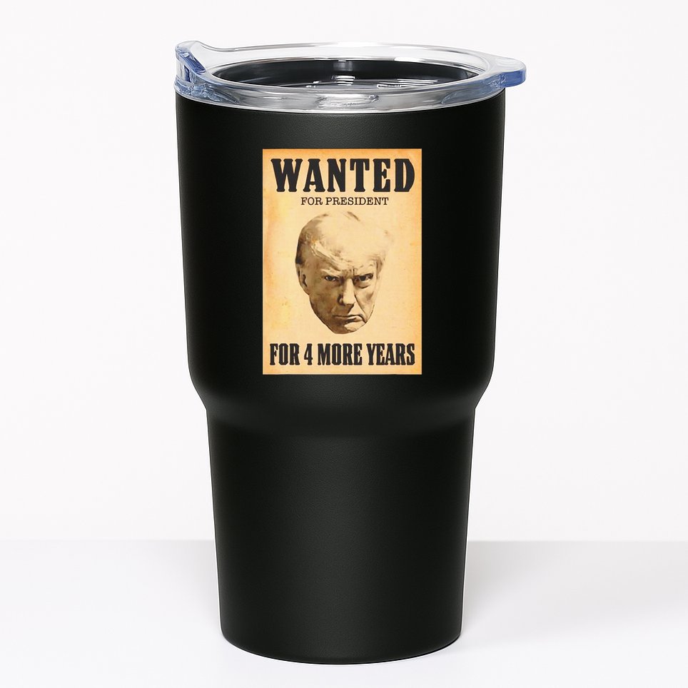 Donald Trump Wanted For President For 4 More Year Tumbler