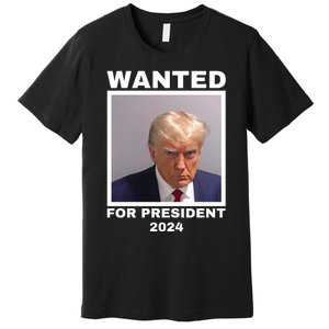 Trump wanted for President 2024 Trump Mugshot Premium T-Shirt