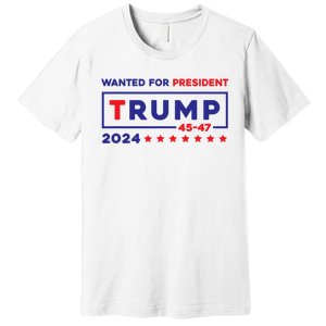 Donald Trump Wanted For President 2024 / 45 47 Premium T-Shirt