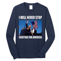 Donald Trump Will Never Stop Fighting For America Long Sleeve Shirt