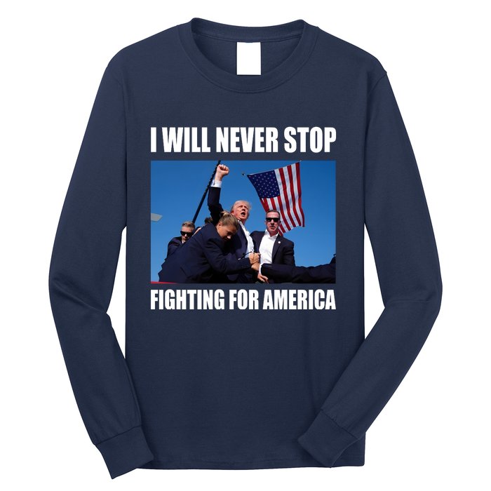 Donald Trump Will Never Stop Fighting For America Long Sleeve Shirt