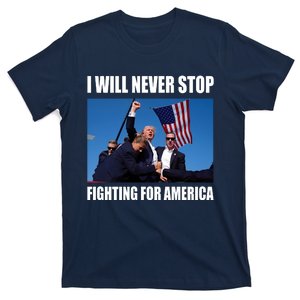 Donald Trump Will Never Stop Fighting For America T-Shirt