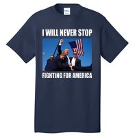 Donald Trump Will Never Stop Fighting For America Tall T-Shirt