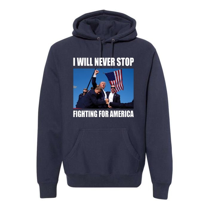 Donald Trump Will Never Stop Fighting For America Premium Hoodie