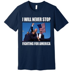 Donald Trump Will Never Stop Fighting For America Premium T-Shirt