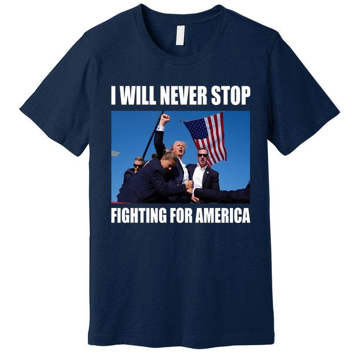 Donald Trump Will Never Stop Fighting For America Premium T-Shirt