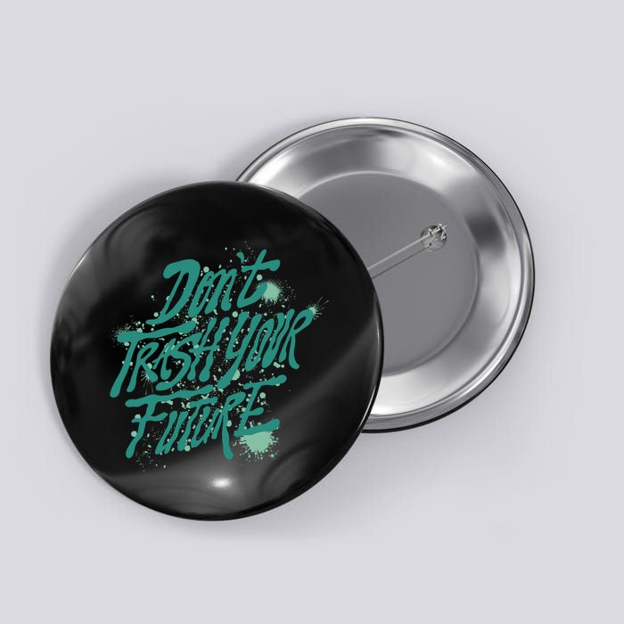 Don't Trash Your Future Earth Day Button