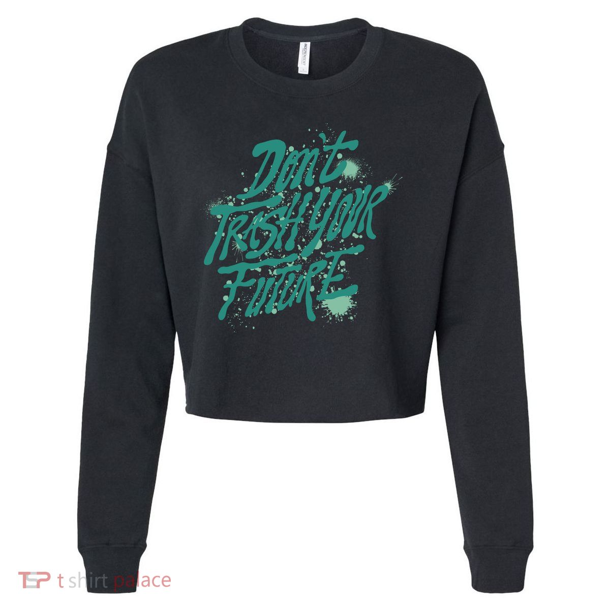 Don't Trash Your Future Earth Day Cropped Pullover Crew