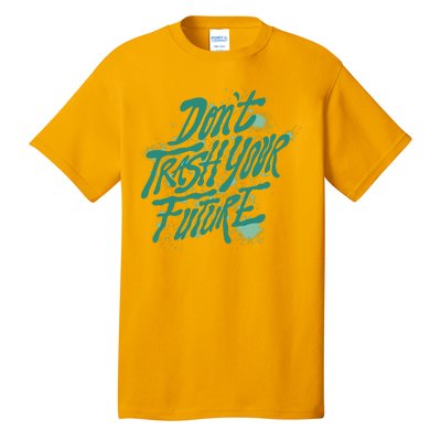 Don't Trash Your Future Earth Day Tall T-Shirt