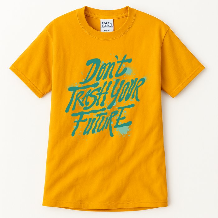 Don't Trash Your Future Earth Day Tall T-Shirt